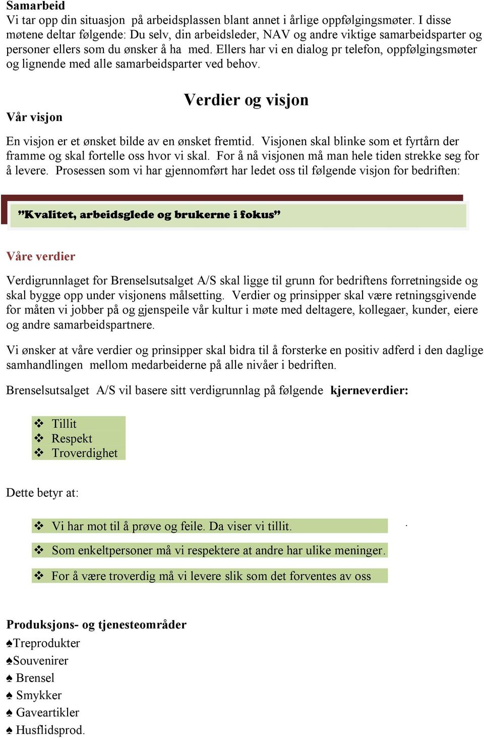 Ellers har vi en dialog pr telefon, oppfølgingsmøter og lignende med alle samarbeidsparter ved behov. Vår visjon Verdier og visjon En visjon er et ønsket bilde av en ønsket fremtid.