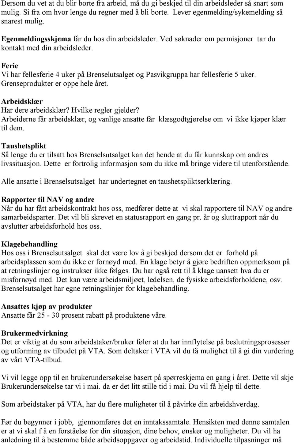 Ferie Vi har fellesferie 4 uker på Brenselutsalget og Pasvikgruppa har fellesferie 5 uker. Grenseprodukter er oppe hele året. Arbeidsklær Har dere arbeidsklær? Hvilke regler gjelder?