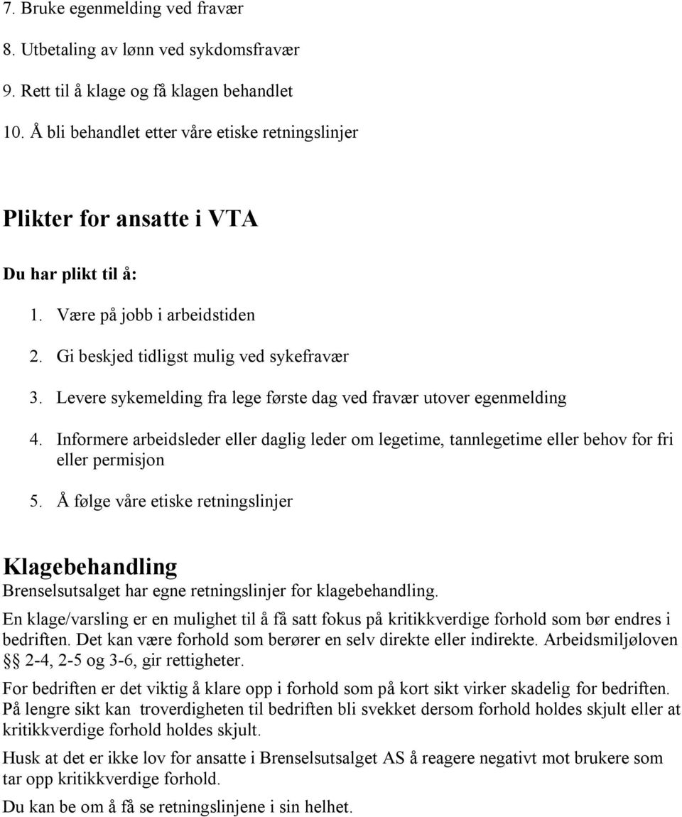 Levere sykemelding fra lege første dag ved fravær utover egenmelding 4. Informere arbeidsleder eller daglig leder om legetime, tannlegetime eller behov for fri eller permisjon 5.