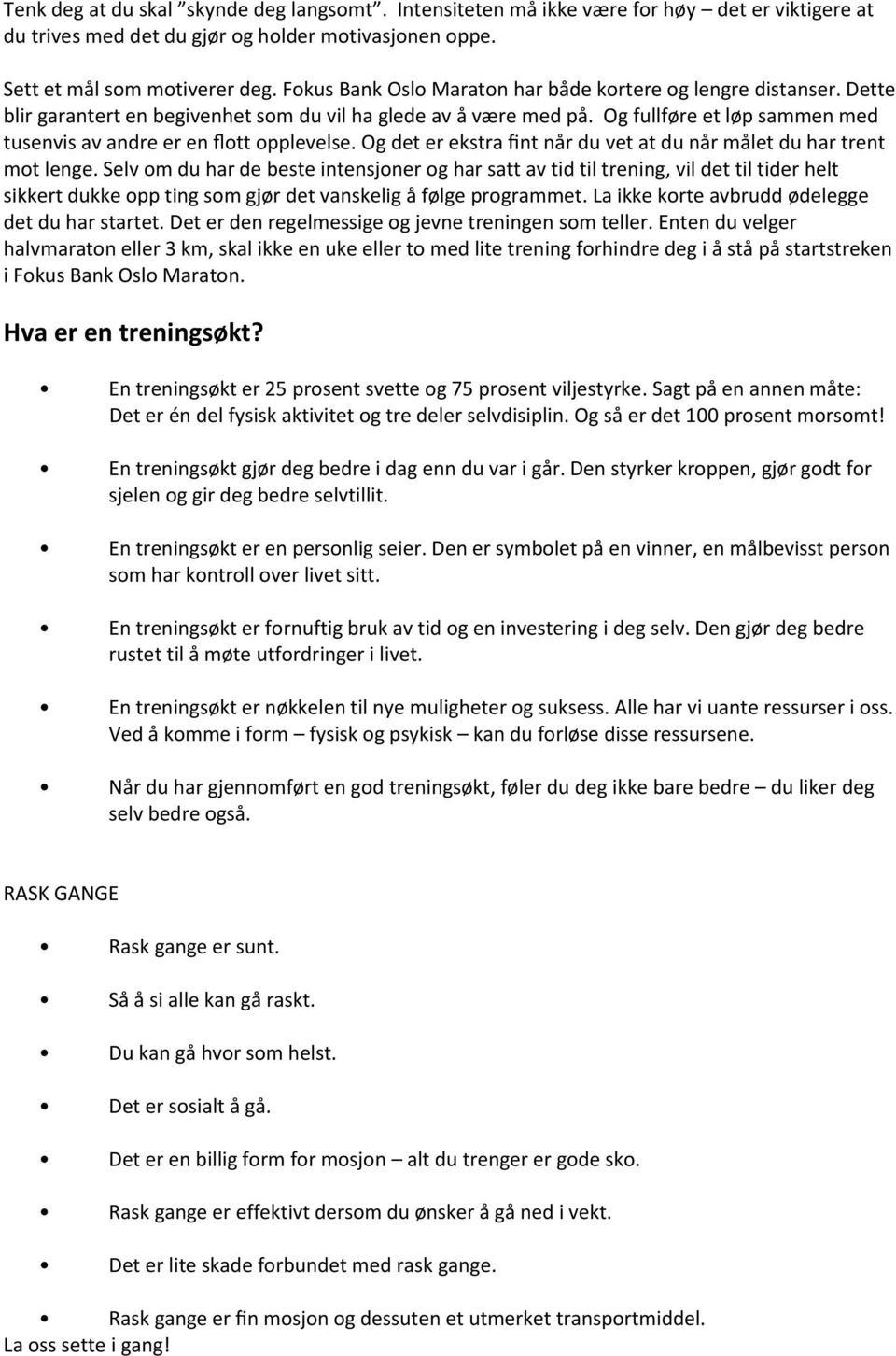 Og fullføre et løp sammen med tusenvis av andre er en flott opplevelse. Og det er ekstra fint når du vet at du når målet du har trent mot lenge.