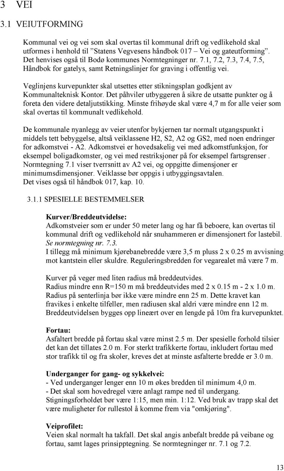 Veglinjens kurvepunkter skal utsettes etter stikningsplan godkjent av Kommunalteknisk Kontor. Det påhviler utbyggeren å sikre de utsatte punkter og å foreta den videre detaljutstikking.