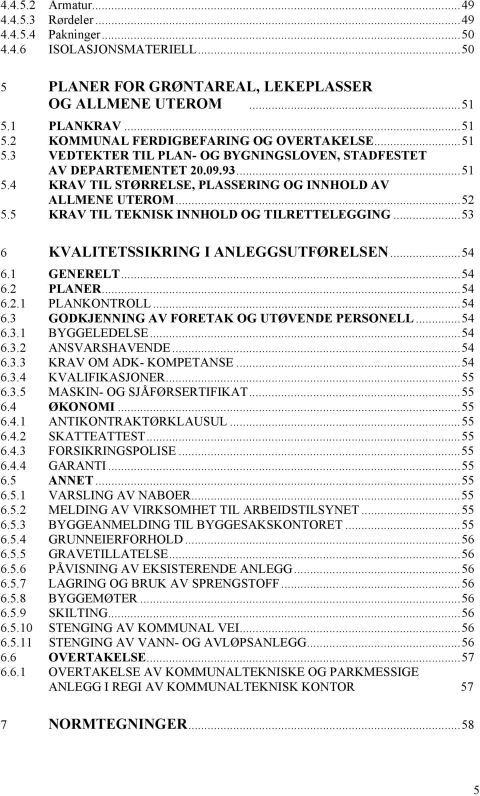 5 KRAV TIL TEKNISK INNHOLD OG TILRETTELEGGING...53 6 KVALITETSSIKRING I ANLEGGSUTFØRELSEN...54 6.1 GENERELT...54 6.2 PLANER...54 6.2.1 PLANKONTROLL...54 6.3 GODKJENNING AV FORETAK OG UTØVENDE PERSONELL.