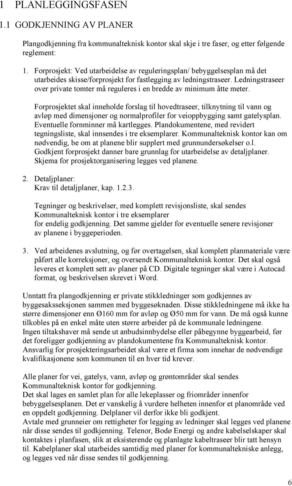 Ledningstraseer over private tomter må reguleres i en bredde av minimum åtte meter.