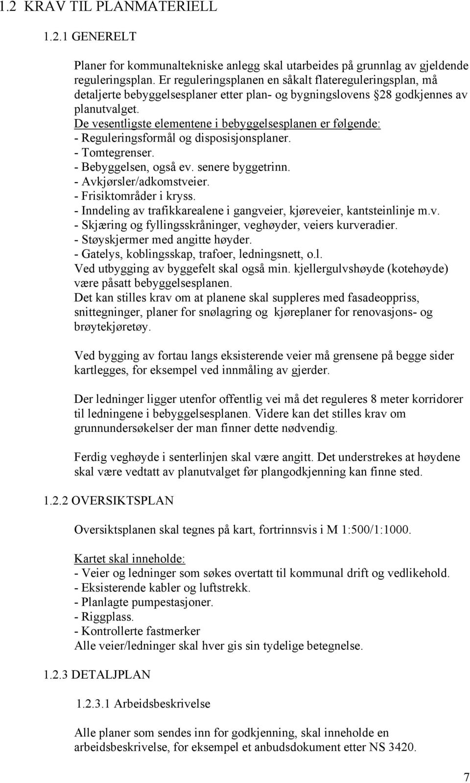 De vesentligste elementene i bebyggelsesplanen er følgende: - Reguleringsformål og disposisjonsplaner. - Tomtegrenser. - Bebyggelsen, også ev. senere byggetrinn. - Avkjørsler/adkomstveier.