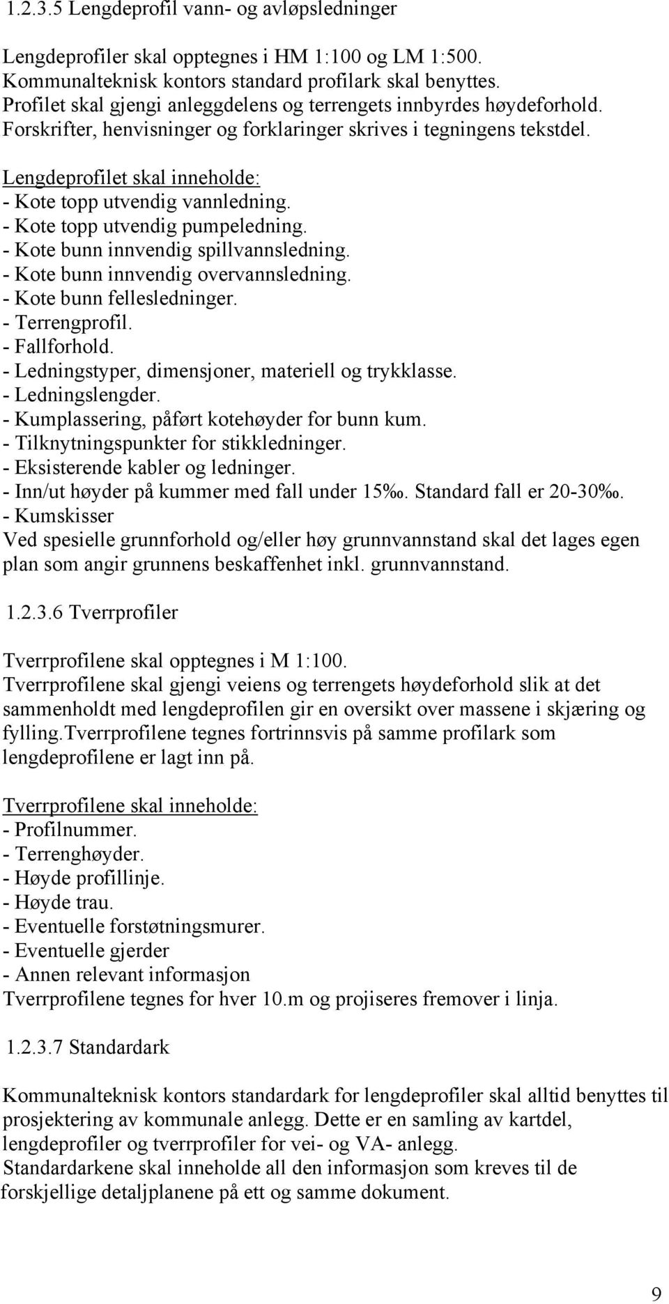 Lengdeprofilet skal inneholde: - Kote topp utvendig vannledning. - Kote topp utvendig pumpeledning. - Kote bunn innvendig spillvannsledning. - Kote bunn innvendig overvannsledning.