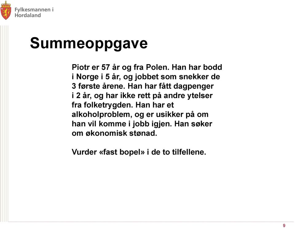 Han har fått dagpenger i 2 år, og har ikke rett på andre ytelser fra folketrygden.