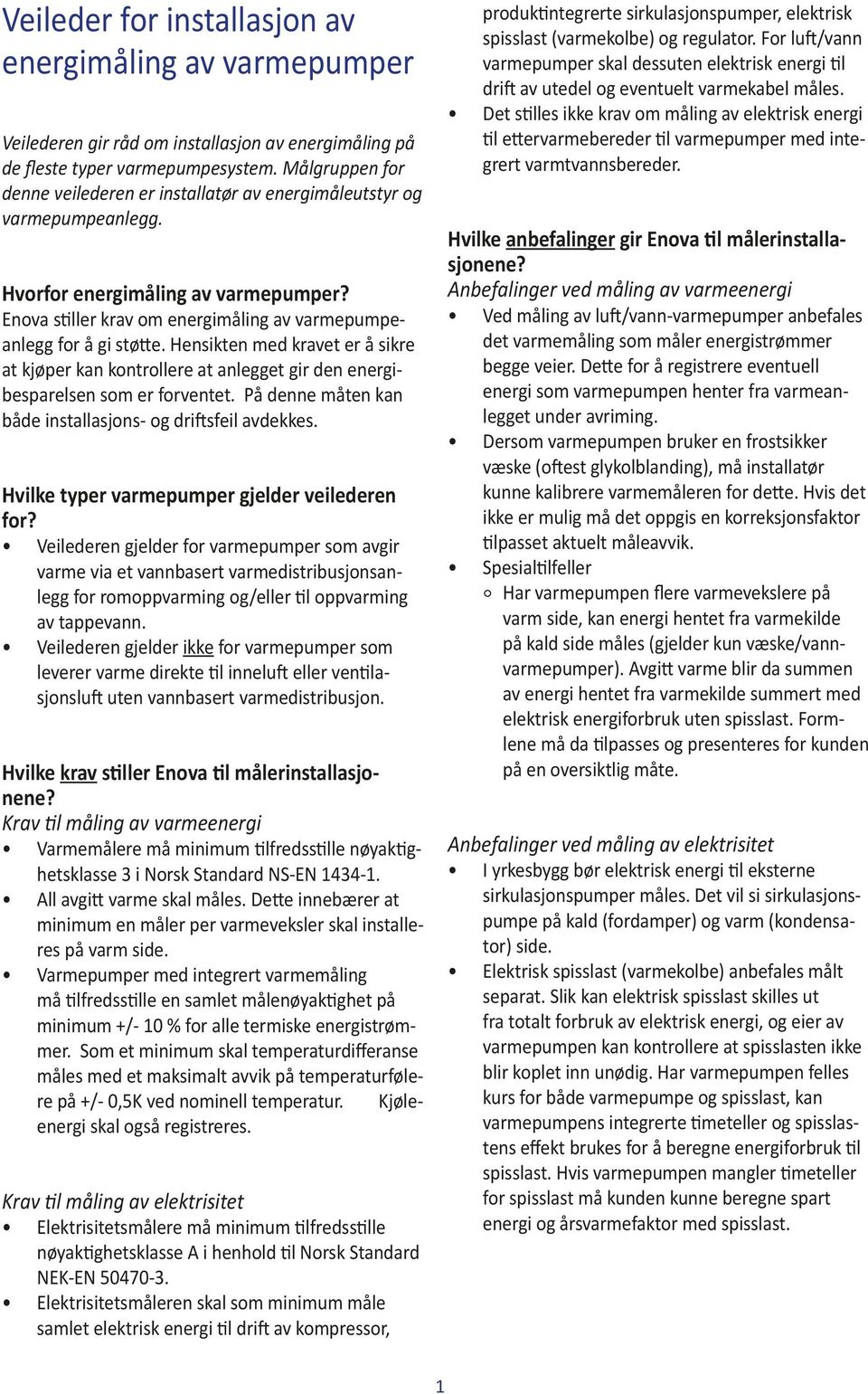 Hensikten med kravet er å sikre at kjøper kan kontrollere at anlegget gir den energibesparelsen som er forventet. På denne måten kan både installasjons- og driftsfeil avdekkes.