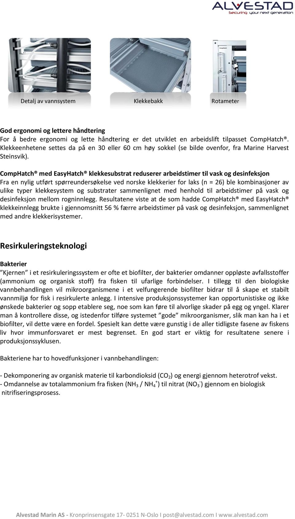 CompHatch med EasyHatch klekkesubstrat reduserer arbeidstimer til vask og desinfeksjon Fra en nylig utført spørreundersøkelse ved norske klekkerier for laks (n = 26) ble kombinasjoner av ulike typer