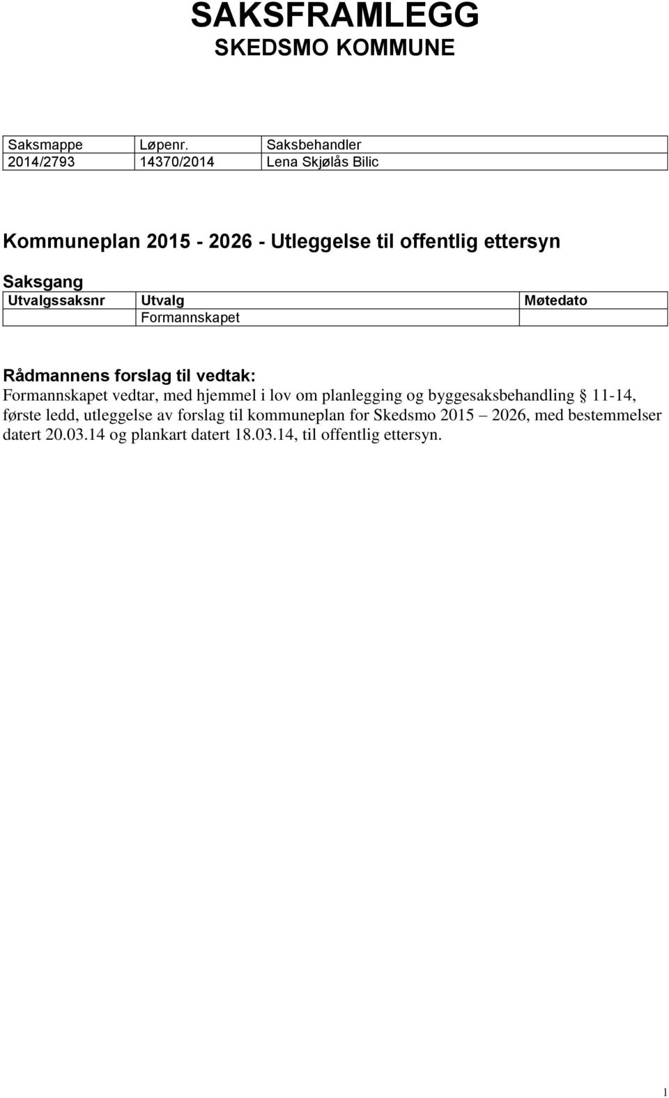 Utvalgssaksnr Utvalg Møtedato Formannskapet Rådmannens forslag til vedtak: Formannskapet vedtar, med hjemmel i lov om