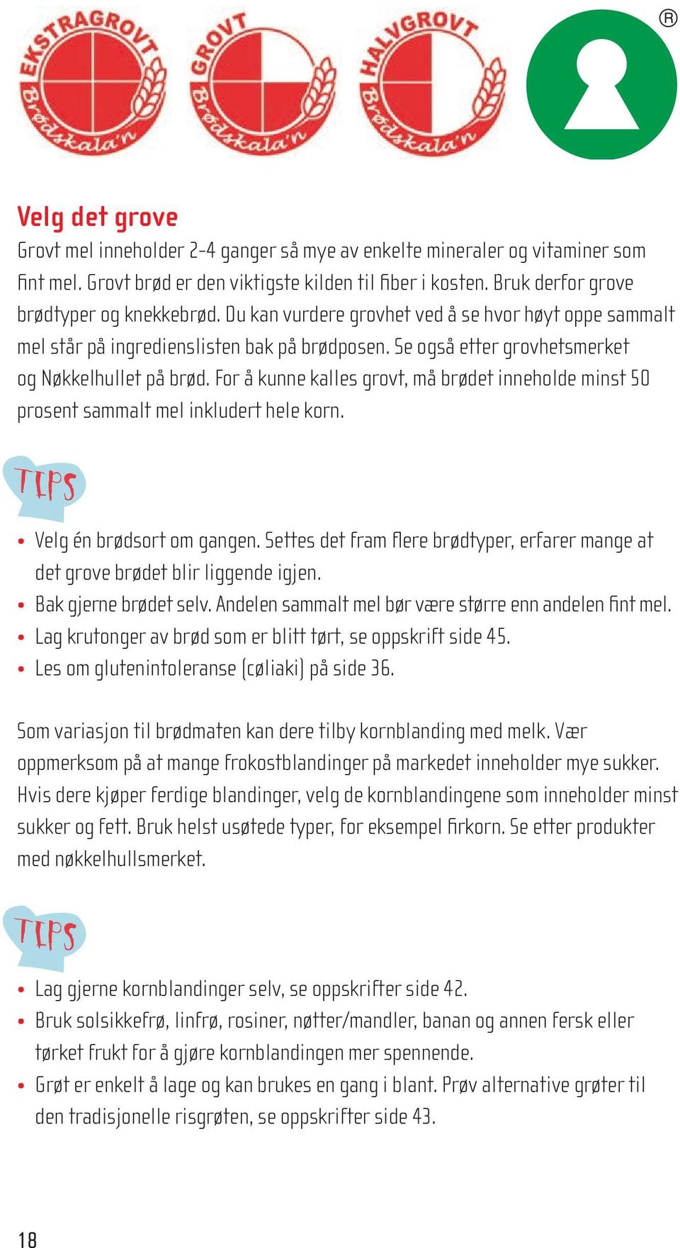 For å kunne kalles grovt, må brødet inneholde minst 50 prosent sammalt mel inkludert hele korn. Velg én brødsort om gangen.