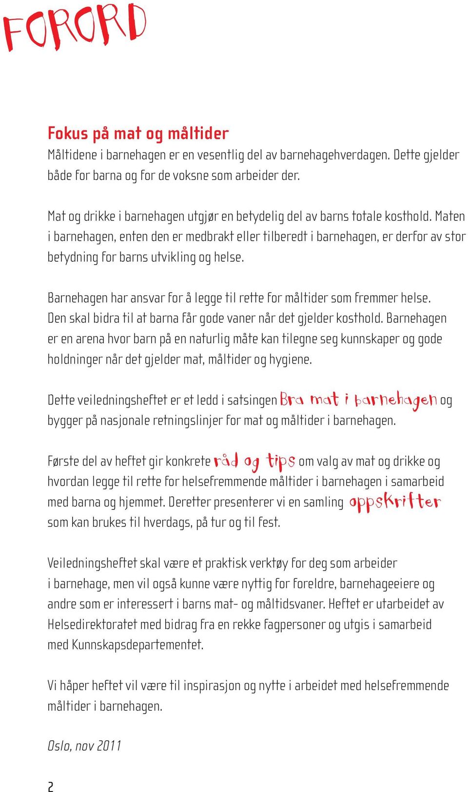 Maten i barnehagen, enten den er medbrakt eller tilberedt i barnehagen, er derfor av stor betydning for barns utvikling og helse.