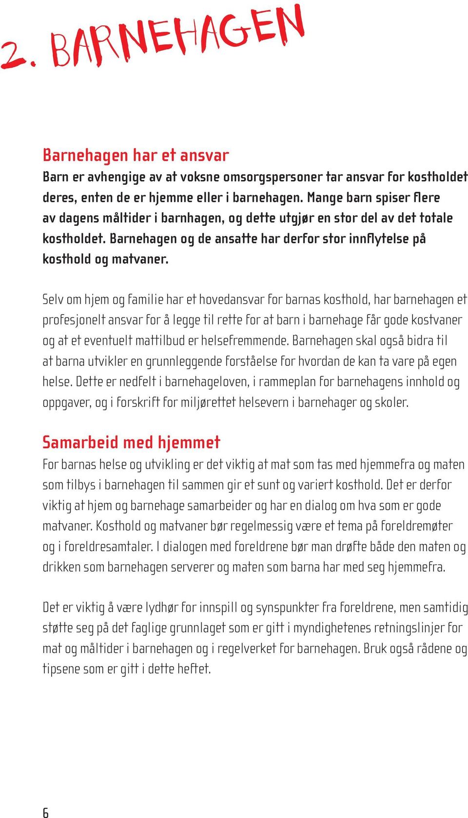 Selv om hjem og familie har et hovedansvar for barnas kosthold, har barnehagen et profesjonelt ansvar for å legge til rette for at barn i barnehage får gode kostvaner og at et eventuelt mattilbud er