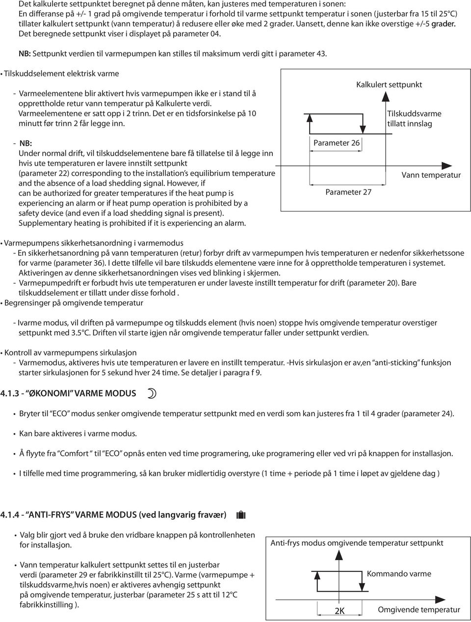 Det beregnede settpunkt viser i displayet på parameter 04. NB: Settpunkt verdien til varmepumpen kan stilles til maksimum verdi gitt i parameter 43.