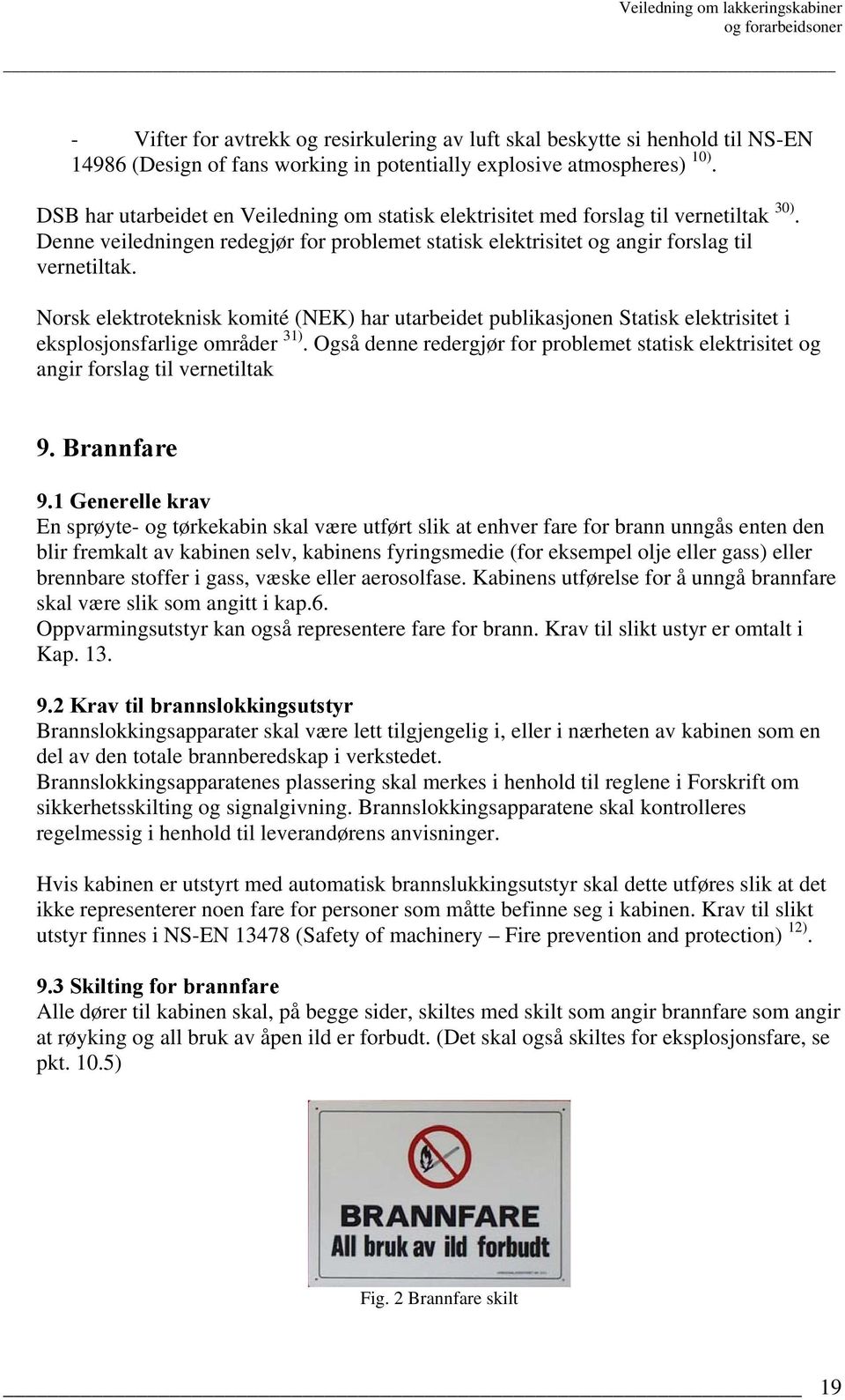 Norsk elektroteknisk komité (NEK) har utarbeidet publikasjonen Statisk elektrisitet i eksplosjonsfarlige områder 31).