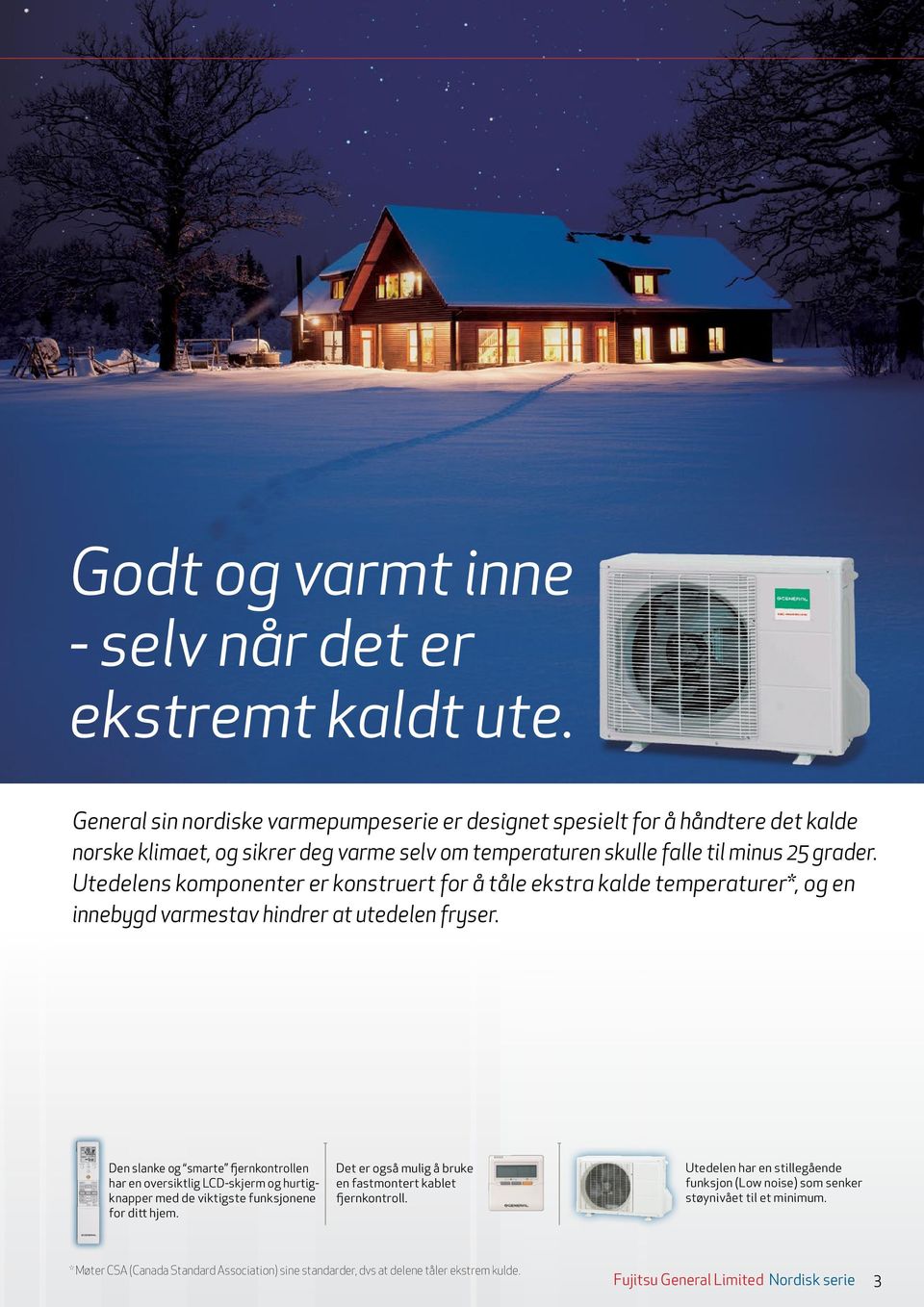 Utedelens komponenter er konstruert for å tåle ekstra kalde temperaturer*, og en innebygd varmestav hindrer at en fryser.