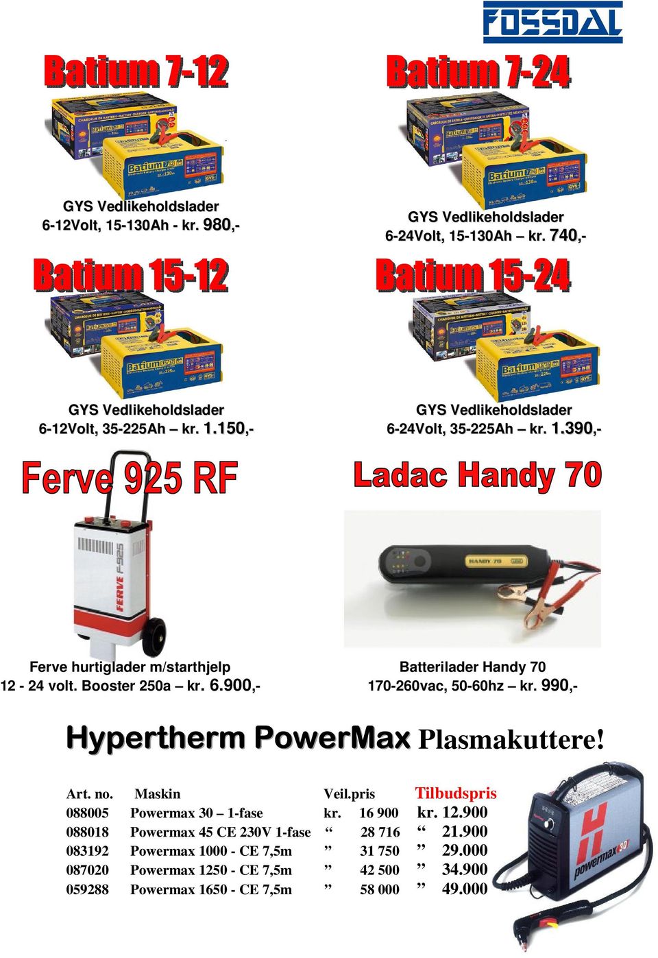 990,- Hypertherm PowerMax Plasmakuttere! Art. no. Maskin Veil.pris Tilbudspris 088005 Powermax 30 1-fase kr. 16 900 kr. 12.