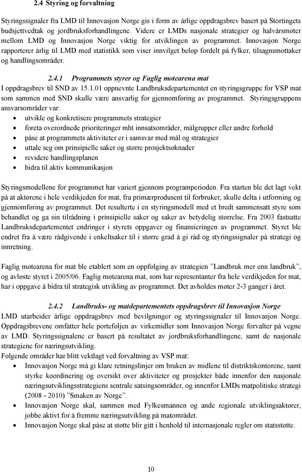 Innovasjon Norge rapporterer årlig til LMD med statistikk som viser innvilget beløp fordelt på fylker, tilsagnsmottaker og handlingsområder. 2.4.