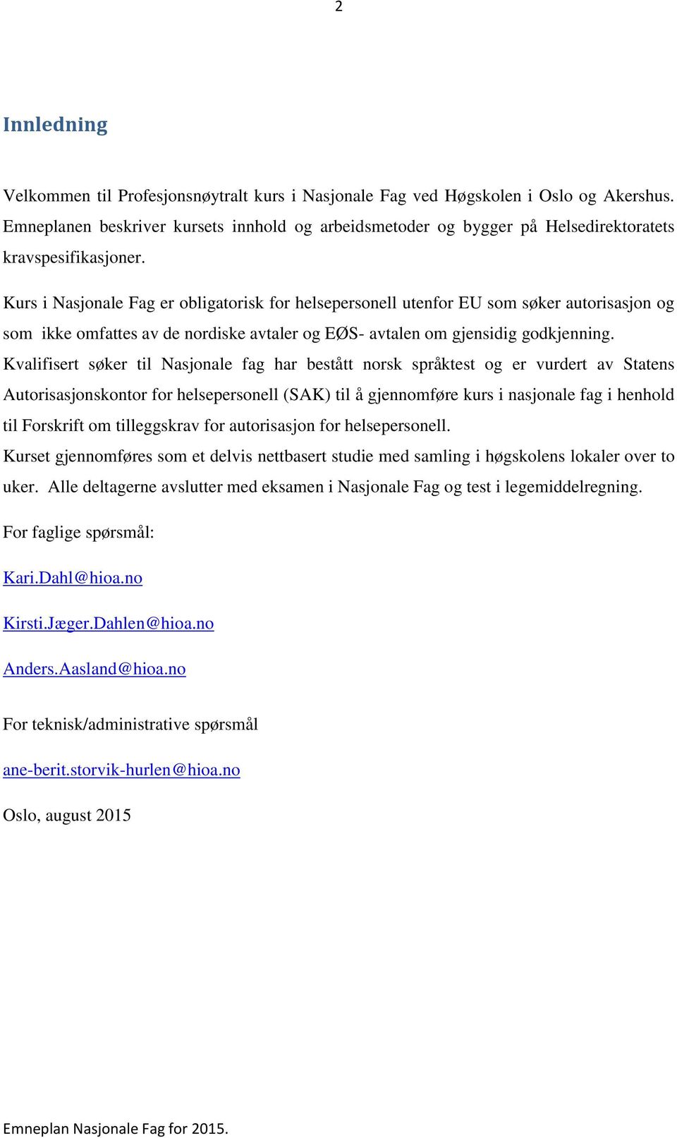 Kurs i Nasjonale Fag er obligatorisk for helsepersonell utenfor EU som søker autorisasjon og som ikke omfattes av de nordiske avtaler og EØS- avtalen om gjensidig godkjenning.