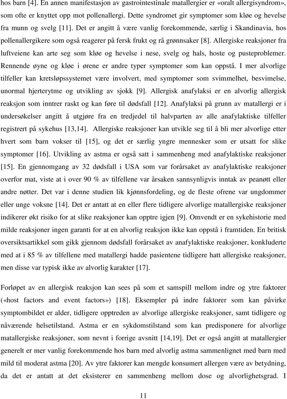 Det er angitt å være vanlig forekommende, særlig i Skandinavia, hos pollenallergikere som også reagerer på fersk frukt og rå grønnsaker [8].