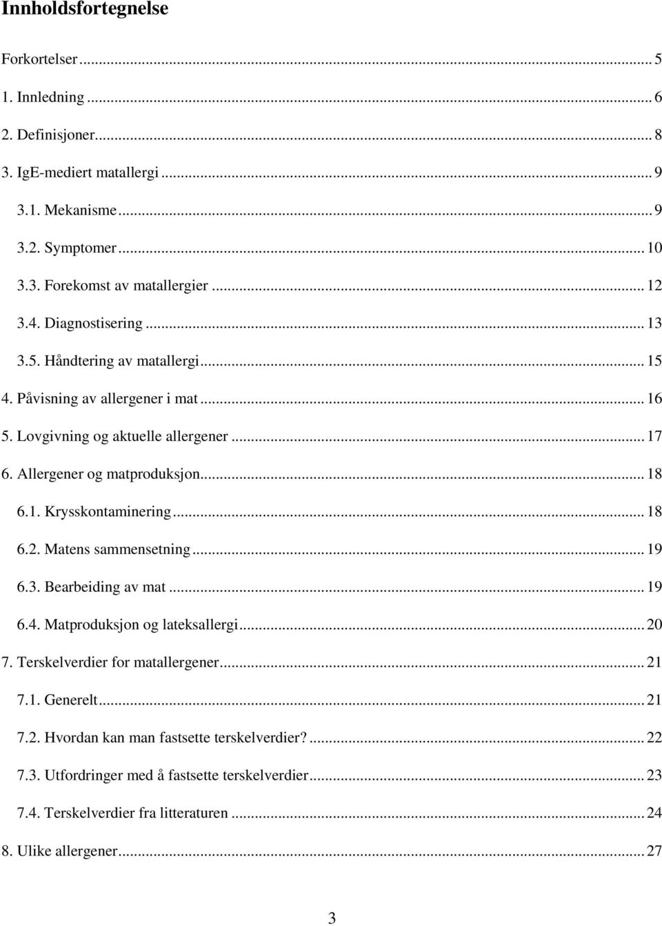 .. 18 6.1. Krysskontaminering... 18 6.2. Matens sammensetning... 19 6.3. Bearbeiding av mat... 19 6.4. Matproduksjon og lateksallergi... 20 7. Terskelverdier for matallergener... 21 7.1. Generelt.