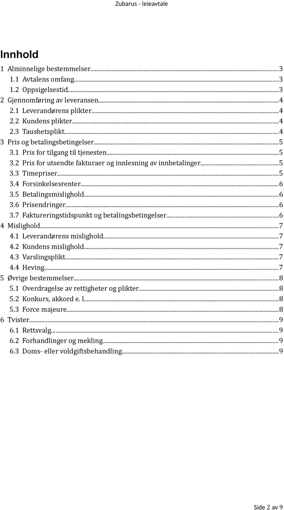 5 Betalingsmislighold...6 3.6 Prisendringer...6 3.7 Faktureringstidspunkt og betalingsbetingelser...6 4 Mislighold...7 4.1 Leverandørens mislighold...7 4.2 Kundens mislighold...7 4.3 Varslingsplikt.