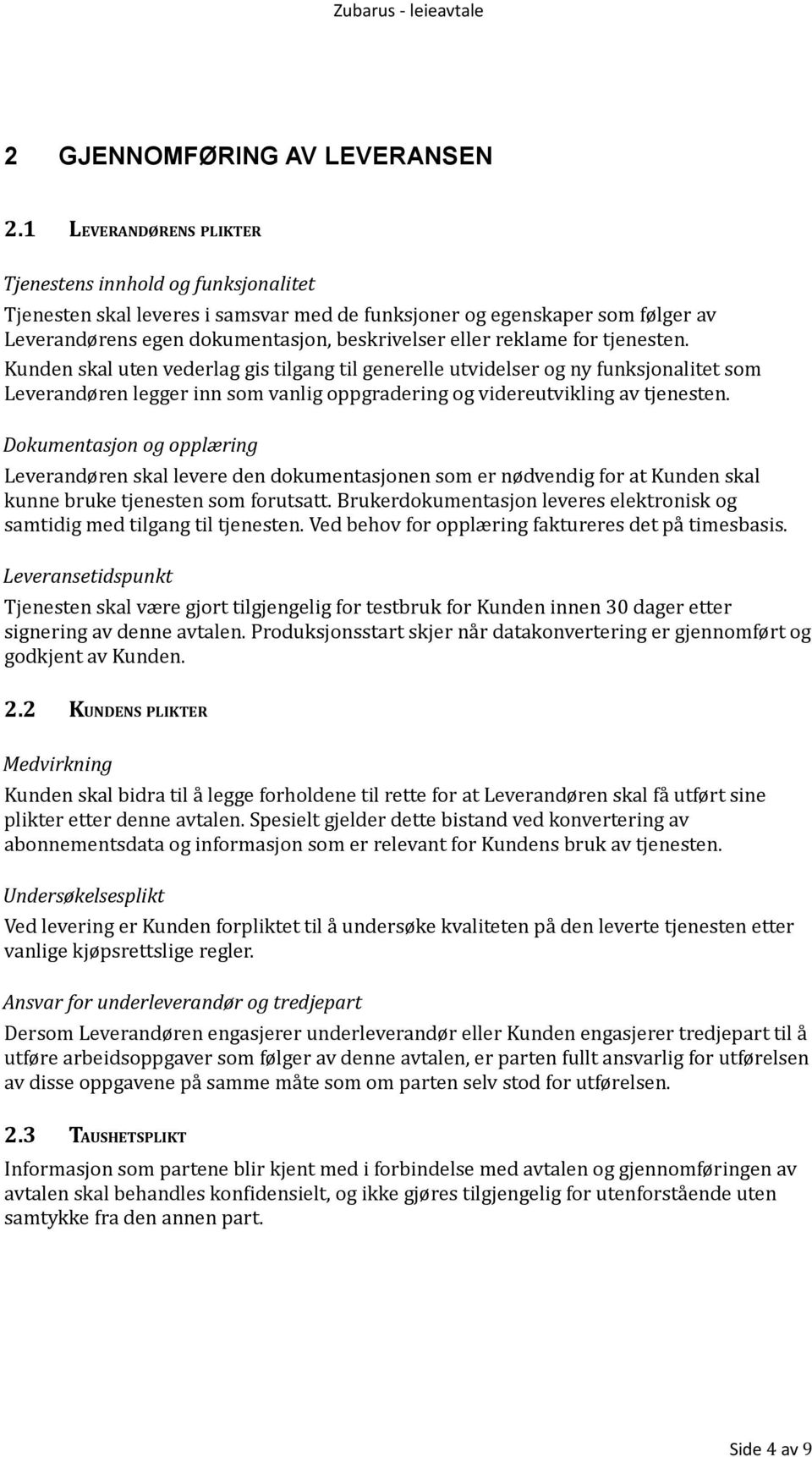 reklame for tjenesten. Kunden skal uten vederlag gis tilgang til generelle utvidelser og ny funksjonalitet som Leverandøren legger inn som vanlig oppgradering og videreutvikling av tjenesten.