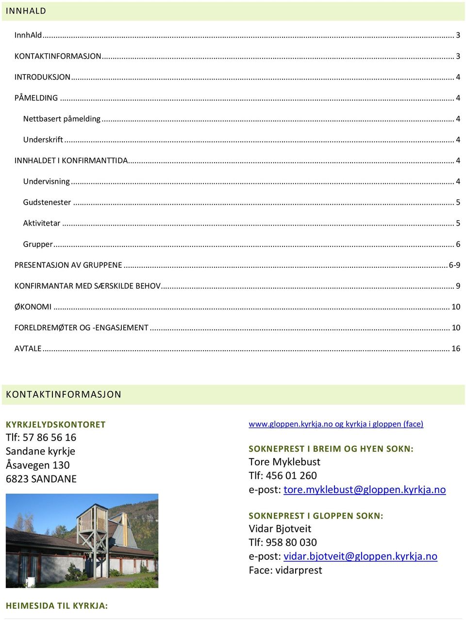 ..16 KONTAKTINFORMASJON KYRKJELYDSKONTORET Tlf: 57 86 56 16 Sandane kyrkje Åsavegen 130 6823 SANDANE www.gloppen.kyrkja.