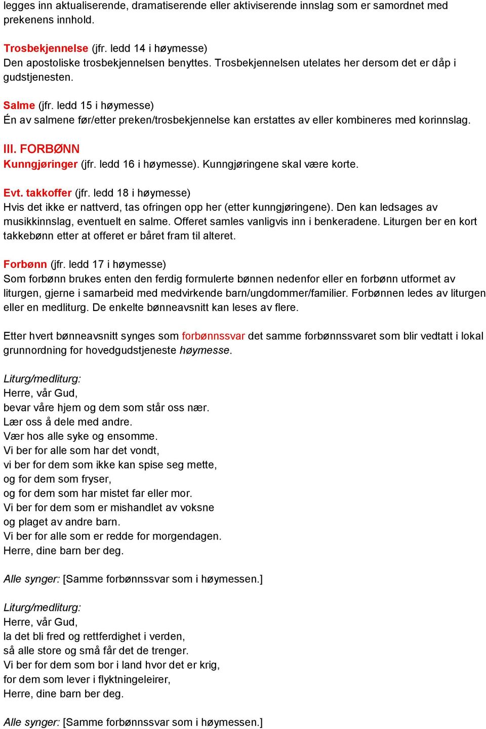 FORBØNN Kunngjøringer (jfr. ledd 16 i høymesse). Kunngjøringene skal være korte. Evt. takkoffer (jfr. ledd 18 i høymesse) Hvis det ikke er nattverd, tas ofringen opp her (etter kunngjøringene).