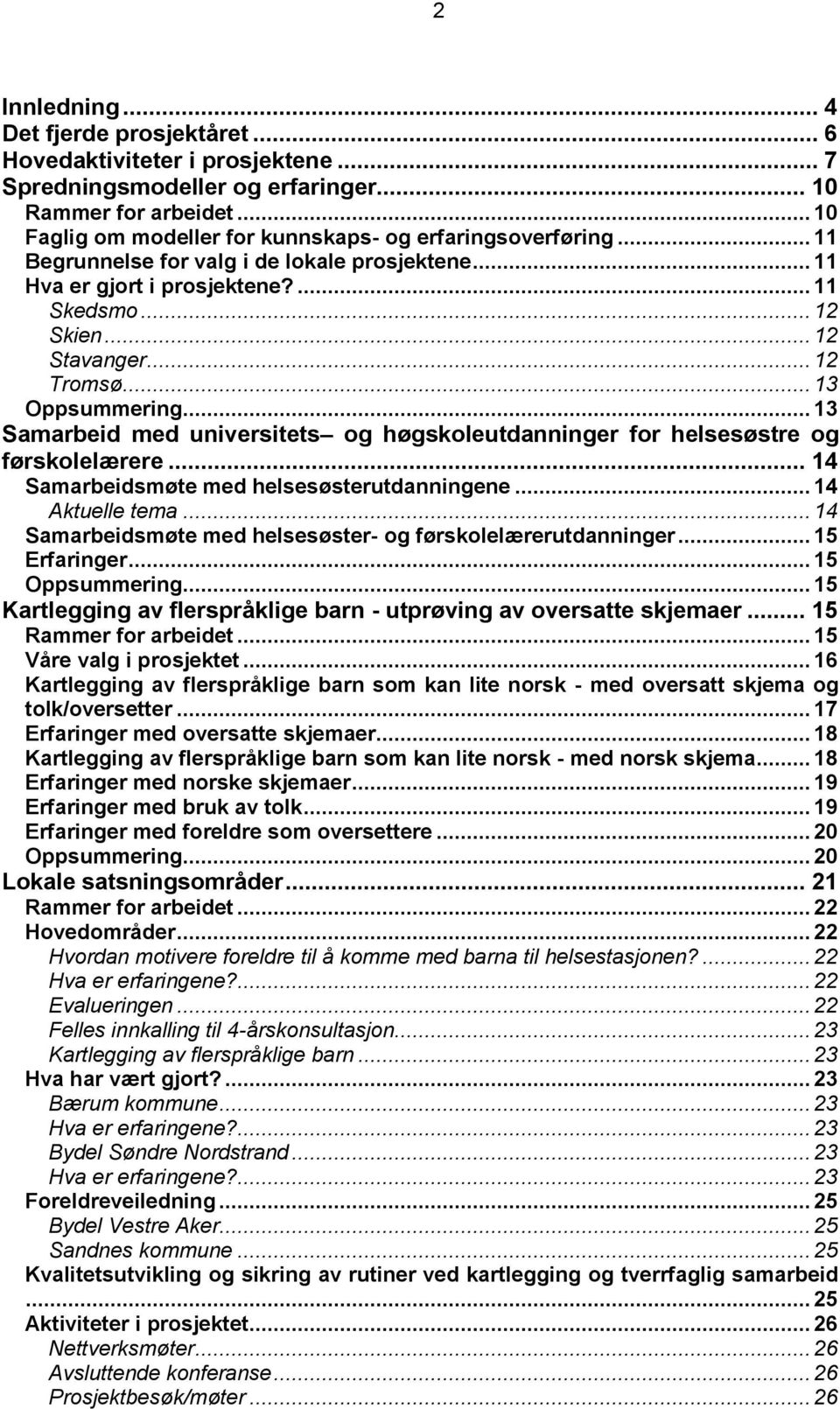 .. 12 Tromsø... 13 Oppsummering... 13 Samarbeid med universitets og høgskoleutdanninger for helsesøstre og førskolelærere... 14 Samarbeidsmøte med helsesøsterutdanningene... 14 Aktuelle tema.