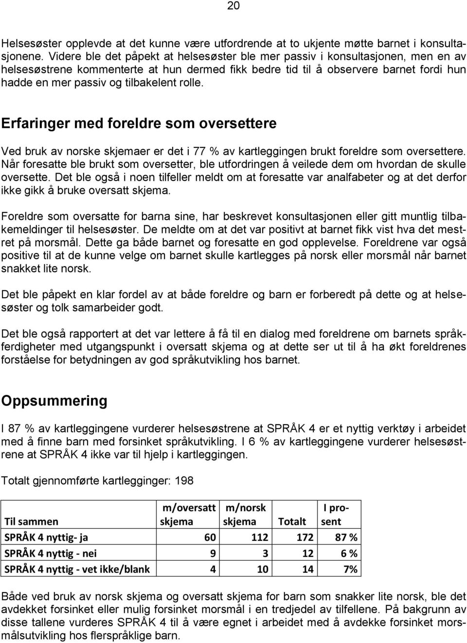 tilbakelent rolle. Erfaringer med foreldre som oversettere Ved bruk av norske skjemaer er det i 77 % av kartleggingen brukt foreldre som oversettere.