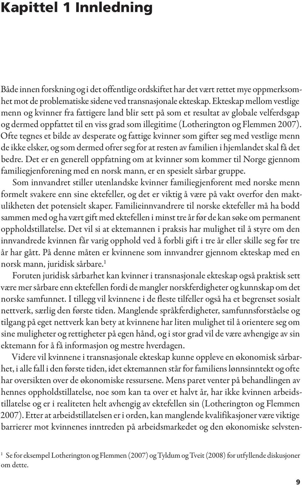 Ofte tegnes et bilde av desperate og fattige kvinner som gifter seg med vestlige menn de ikke elsker, og som dermed ofrer seg for at resten av familien i hjemlandet skal få det bedre.