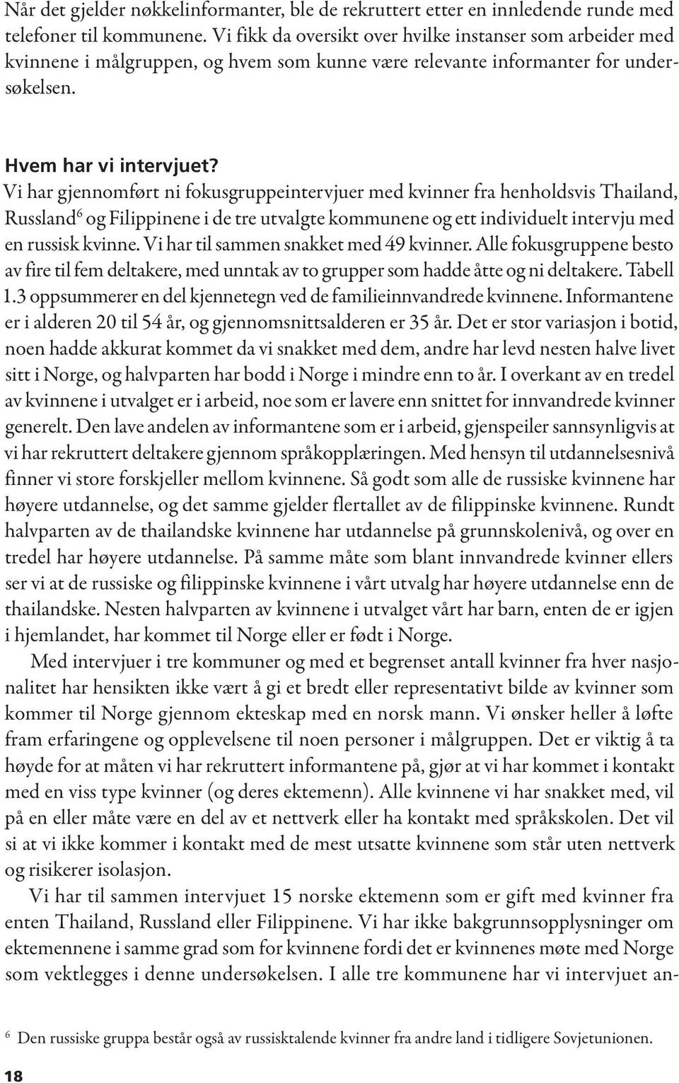 Vi har gjennomført ni fokusgruppeintervjuer med kvinner fra henholdsvis Thailand, Russland 6 og Filippinene i de tre utvalgte kommunene og ett individuelt intervju med en russisk kvinne.