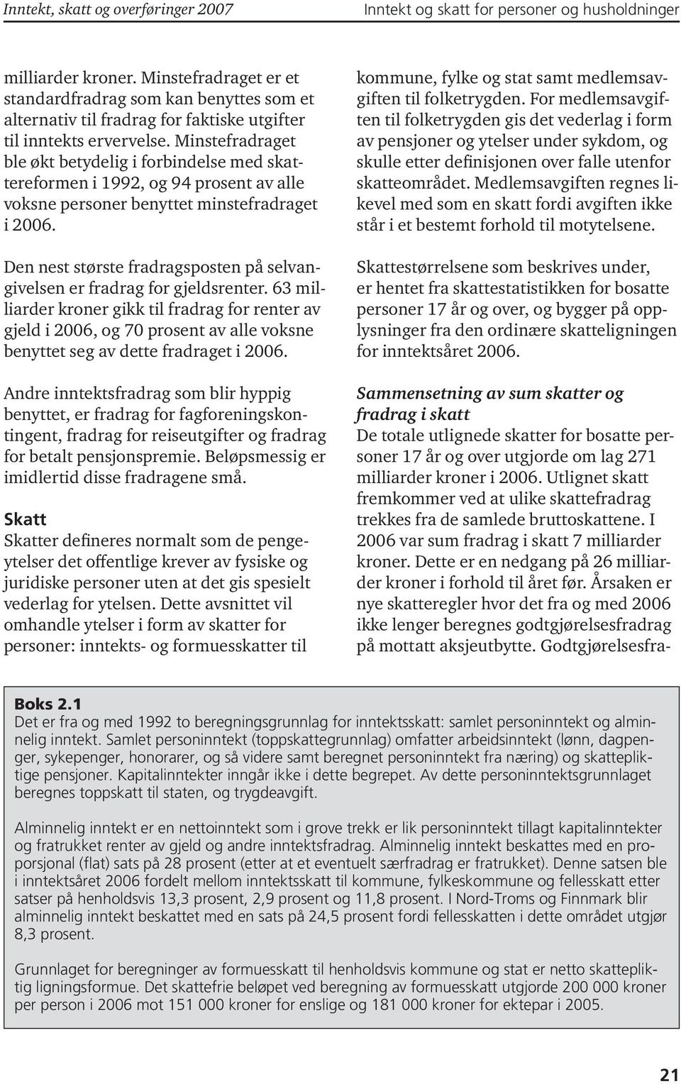 Dette er en nedgang på 26 milliarder kroner i forhold til året før. Årsaken er nye skatteregler hvor det fra og med 2006 ikke lenger beregnes godtgjørelsesfradrag på mottatt aksjeutbytte.