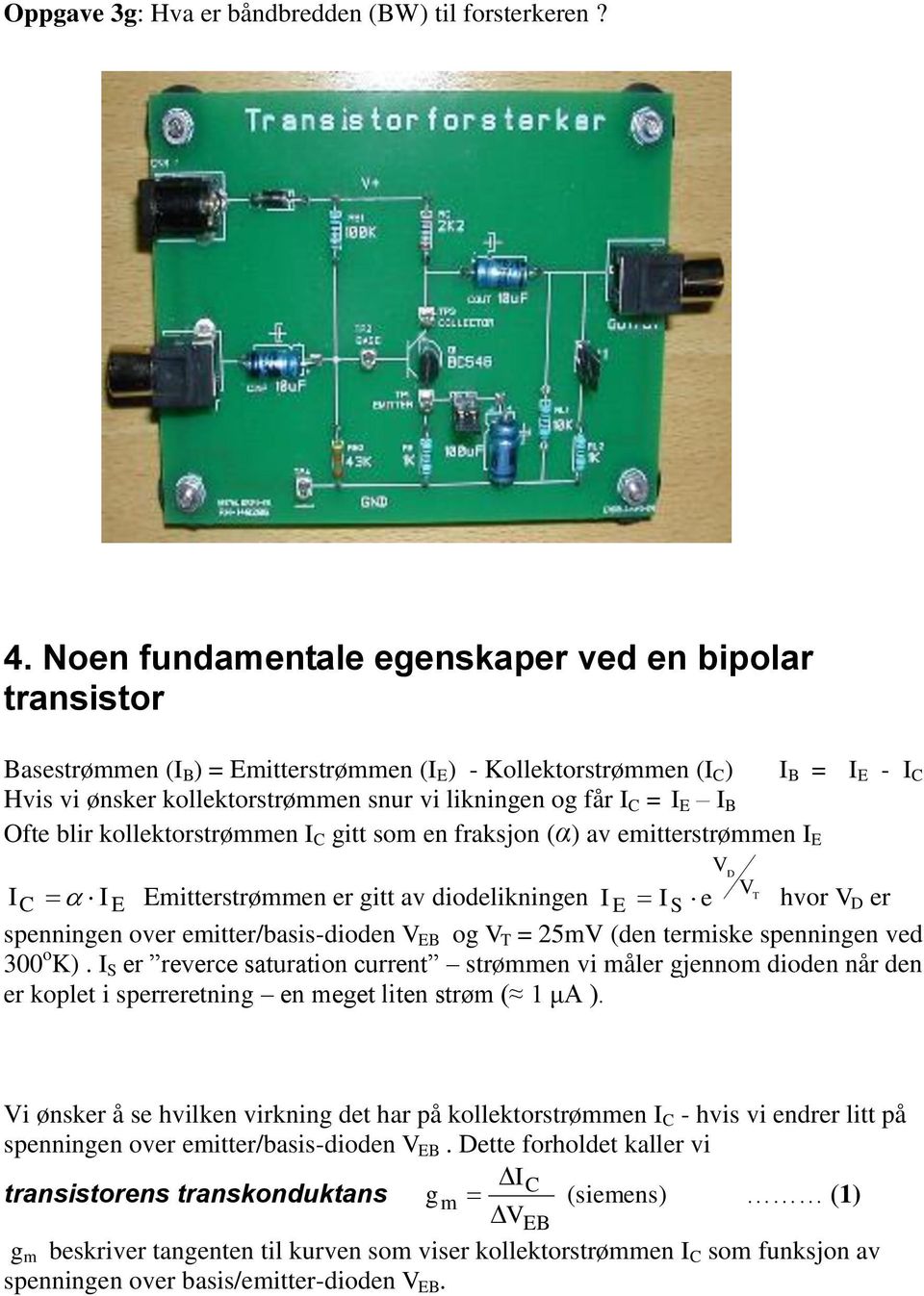 får I C = I E I B Ofte blir kollektorstrømmen I C gitt som en fraksjon (α) av emitterstrømmen I E V D IC I E Emitterstrømmen er gitt av diodelikningen I V E IS e hvor V D er spenningen over