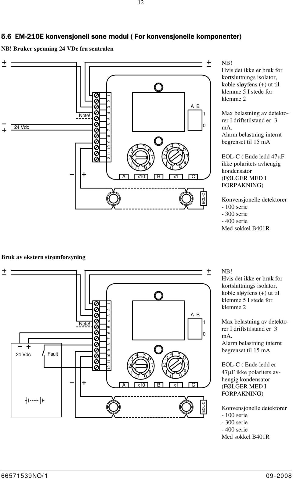 Alarm belastning internt begrenset til 5 ma EOL-C ( Ende ledd 4μF ikke polaritets avhengig kondensator (FØLGER MED I FORPAKNING) EOL-C Konvensjonelle detektorer - serie - 3 serie - 4 serie Med sokkel