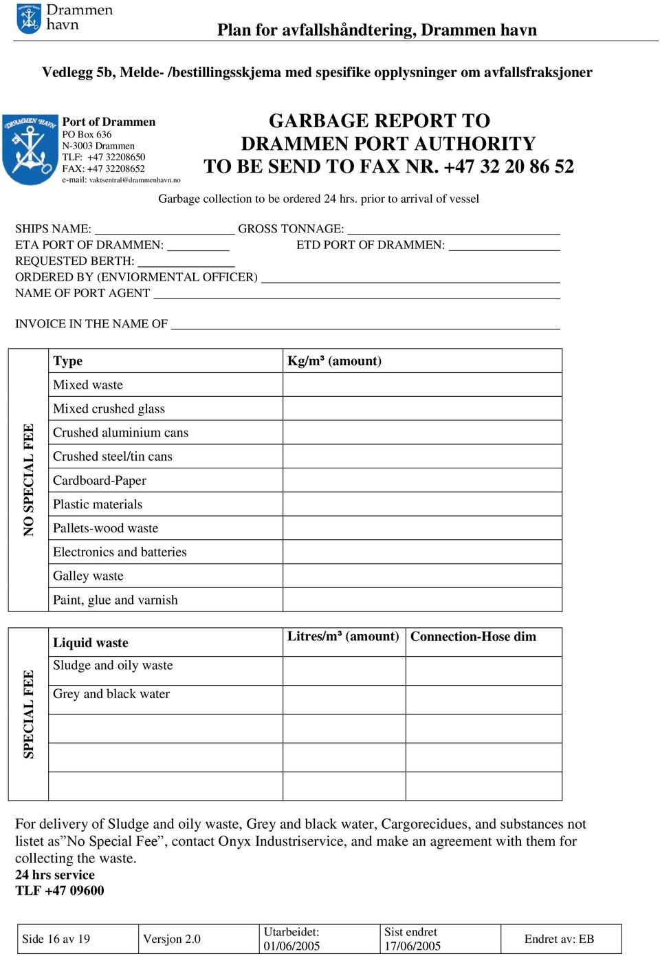 prior to arrival of vessel SHIPS NAME: GROSS TONNAGE: ETA PORT OF DRAMMEN: ETD PORT OF DRAMMEN: REQUESTED BERTH: ORDERED BY (ENVIORMENTAL OFFICER) NAME OF PORT AGENT INVOICE IN THE NAME OF Type Mixed