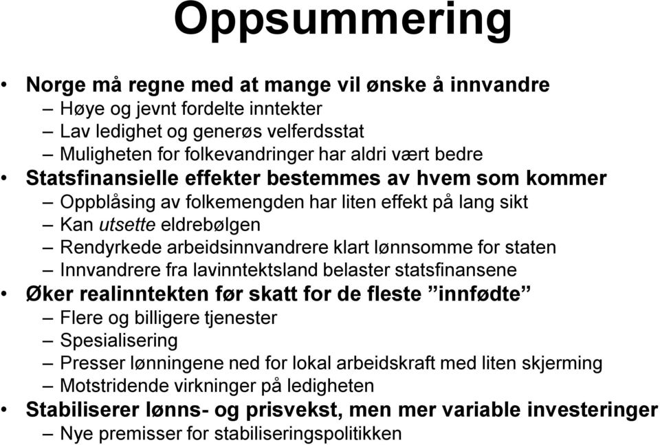 staten Innvandrere fra lavinntektsland belaster statsfinansene Øker realinntekten før skatt for de fleste innfødte Flere og billigere tjenester Spesialisering Presser lønningene ned for