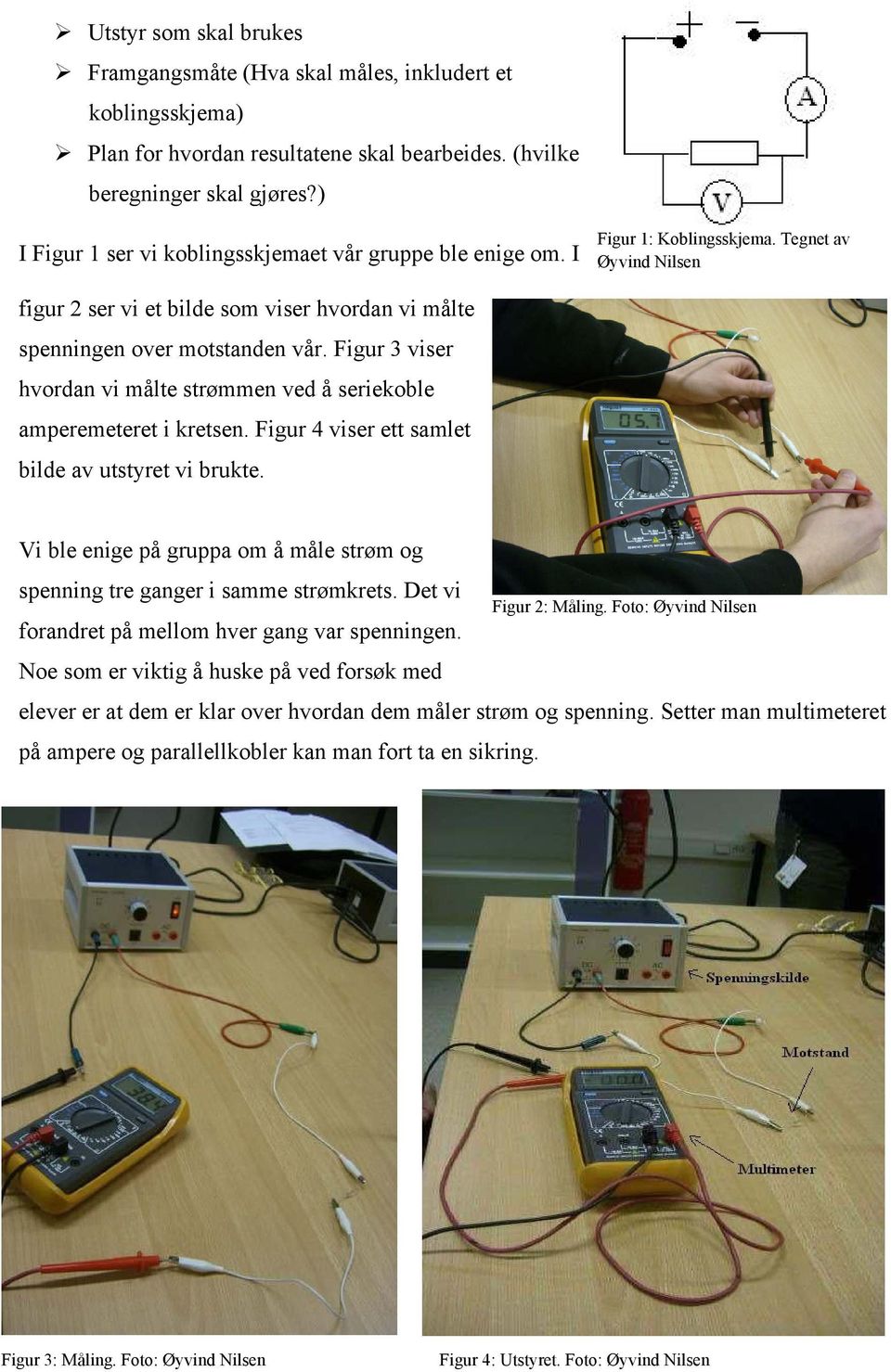 Figur 3 viser hvordan vi målte strømmen ved å seriekoble amperemeteret i kretsen. Figur 4 viser ett samlet bilde av utstyret vi brukte.