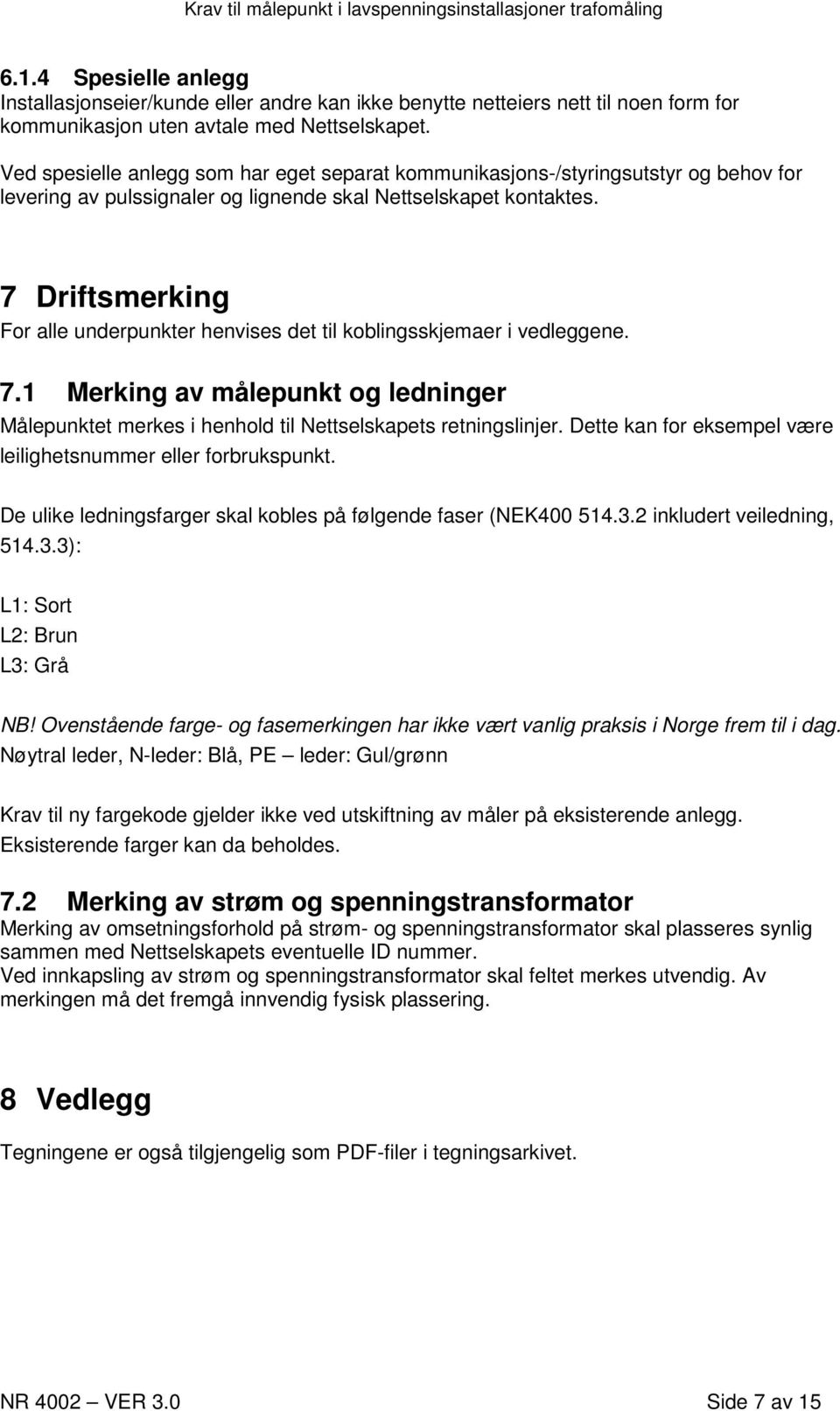 7 Driftsmerking For alle underpunkter henvises det til koblingsskjemaer i vedleggene. 7.1 Merking av målepunkt og ledninger Målepunktet merkes i henhold til Nettselskapets retningslinjer.