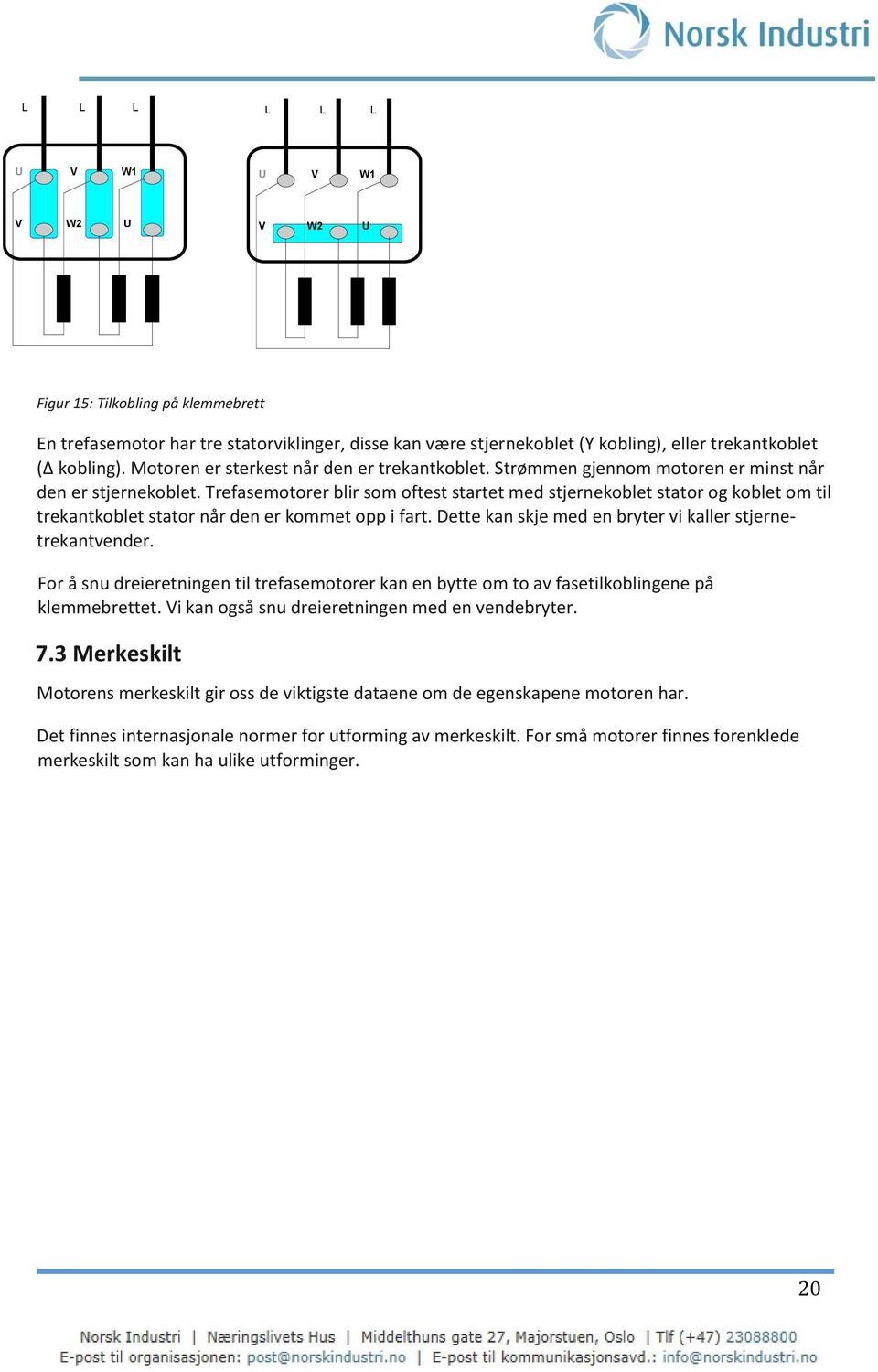 Trefasemotorer blir som oftest startet med stjernekoblet stator og koblet om til trekantkoblet stator når den er kommet opp i fart. Dette kan skje med en bryter vi kaller stjernetrekantvender.