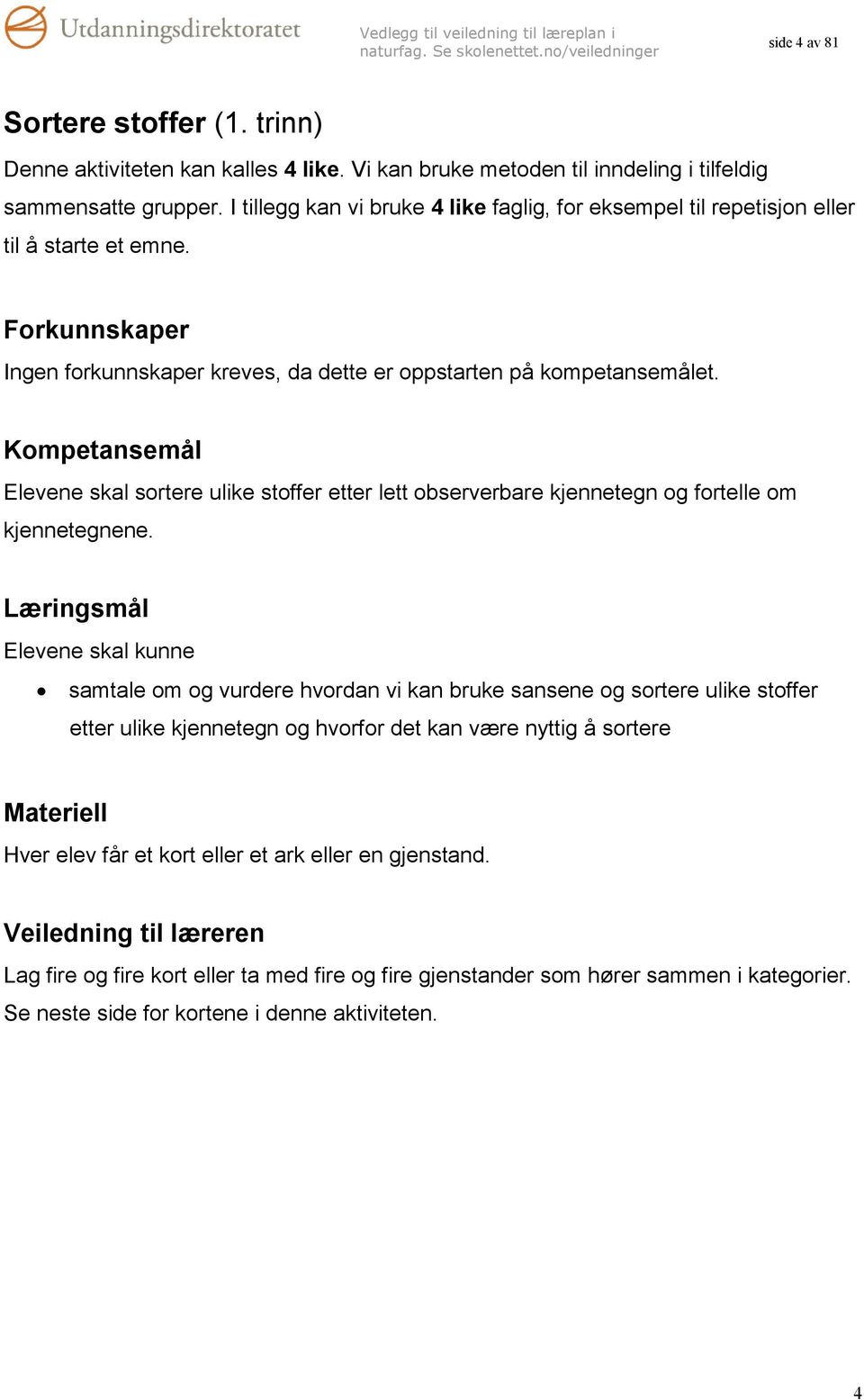 Kompetansemål Elevene skal sortere ulike stoffer etter lett observerbare kjennetegn og fortelle om kjennetegnene.