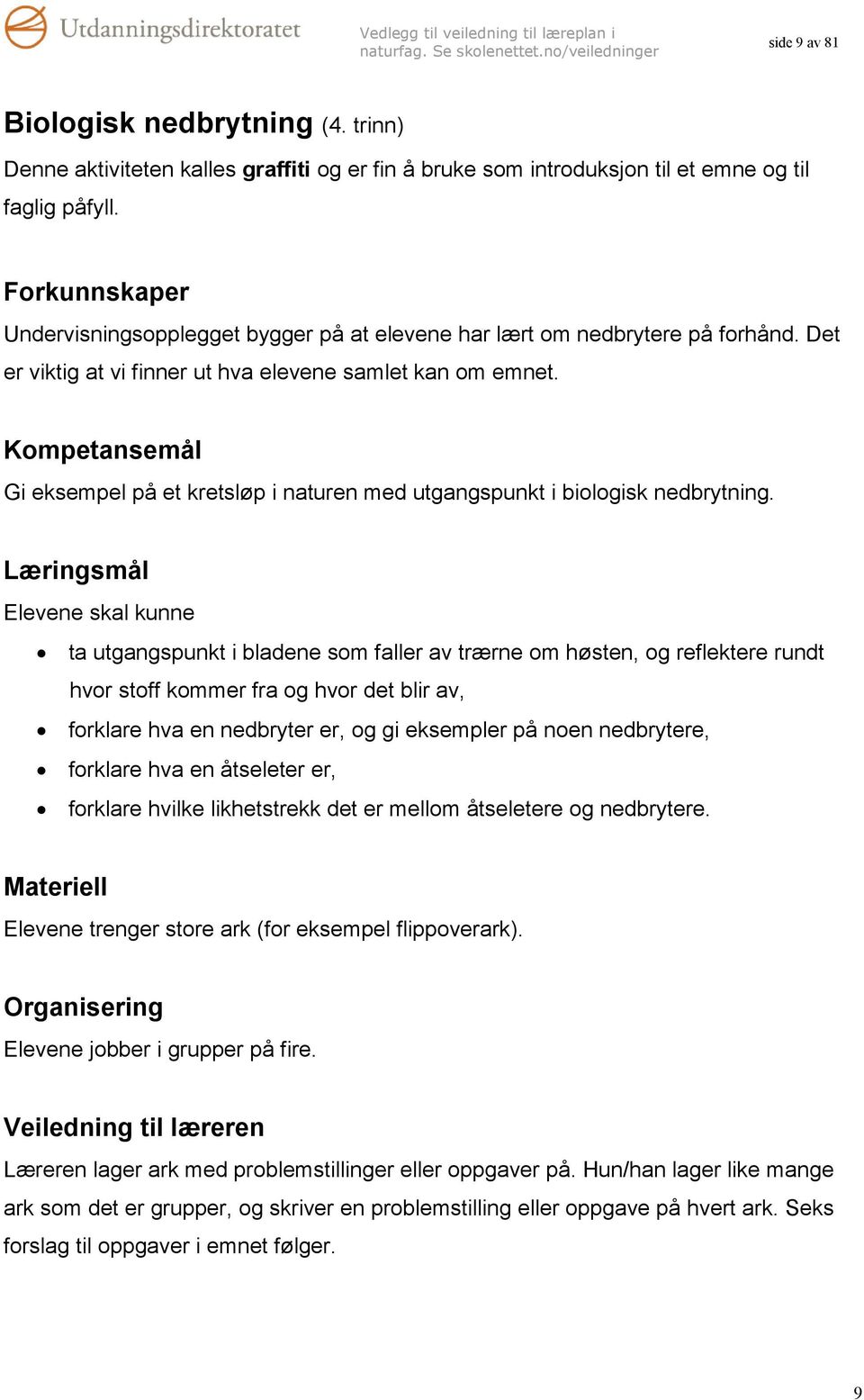 Kompetansemål Gi eksempel på et kretsløp i naturen med utgangspunkt i biologisk nedbrytning.