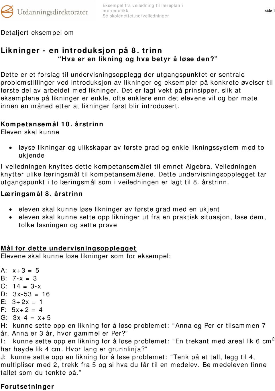 Det er lagt vekt på prinsipper, slik at eksemplene på likninger er enkle, ofte enklere enn det elevene vil og bør møte innen en måned etter at likninger først blir introdusert. Kompetansemål 10.