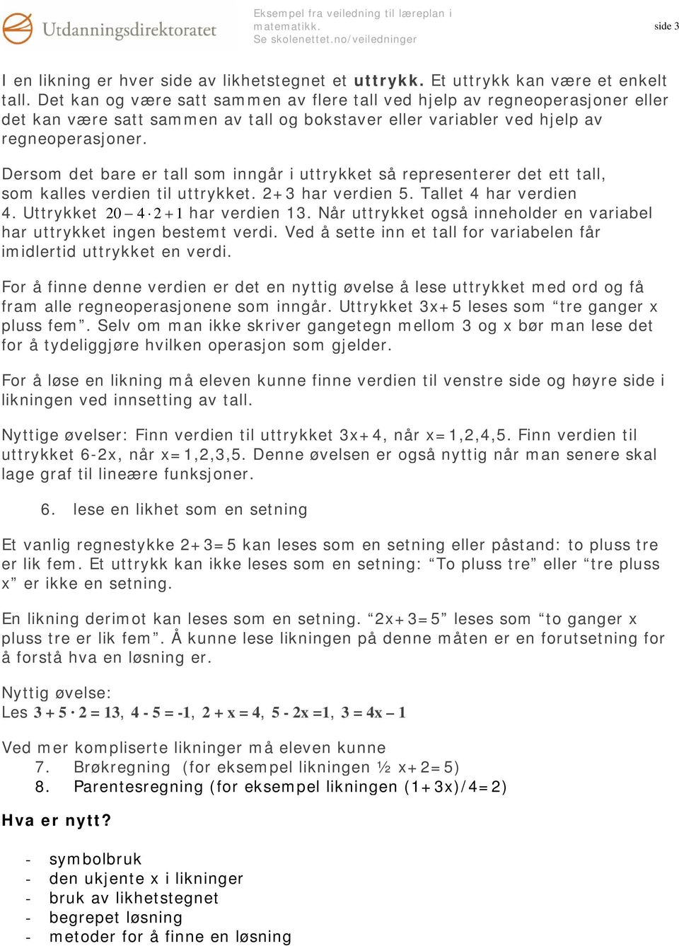 Dersom det bare er tall som inngår i uttrykket så representerer det ett tall, som kalles verdien til uttrykket. 2+3 har verdien 5. Tallet 4 har verdien 4. Uttrykket 20 4 2 + 1 har verdien 13.