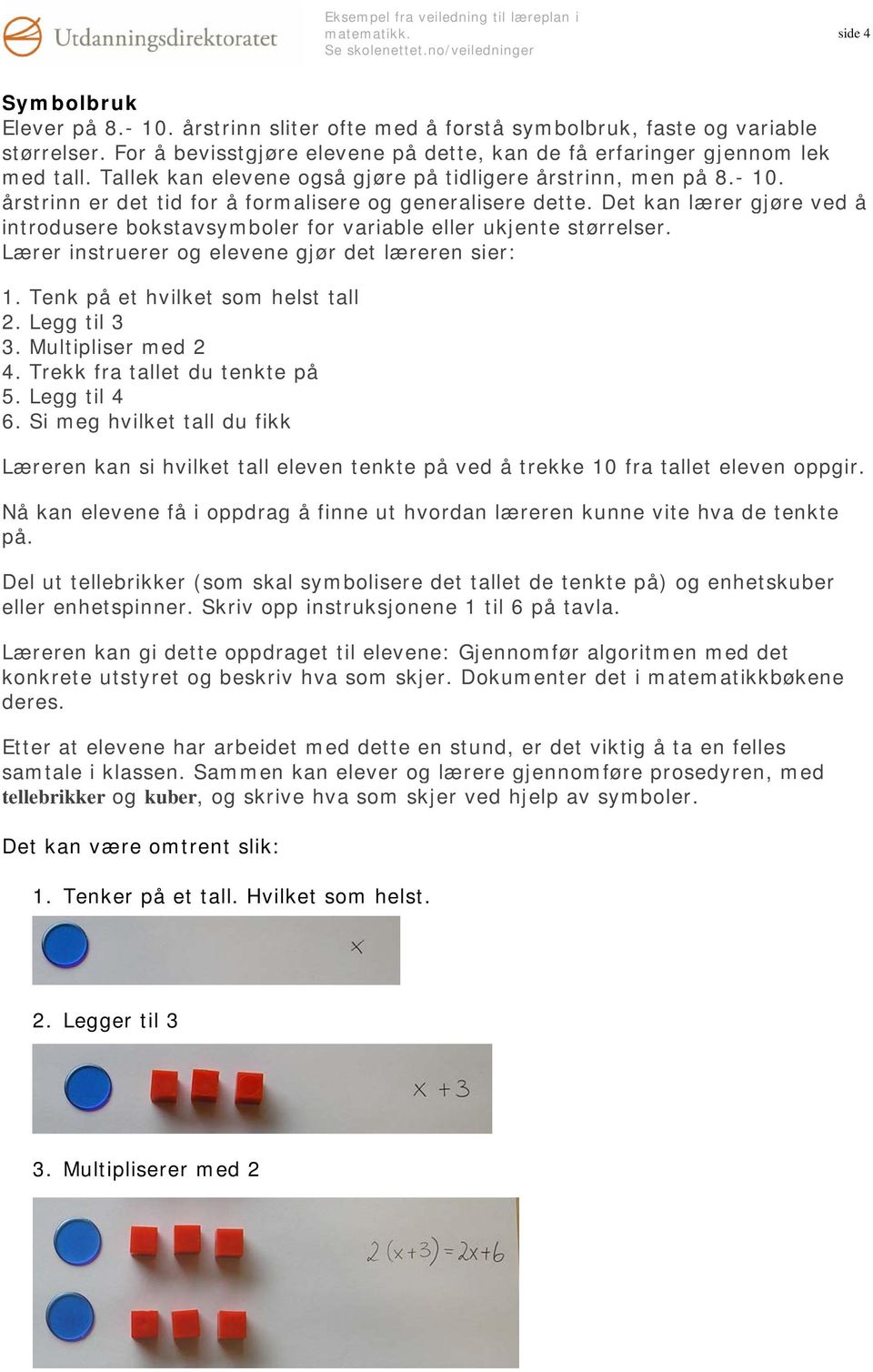 Det kan lærer gjøre ved å introdusere bokstavsymboler for variable eller ukjente størrelser. Lærer instruerer og elevene gjør det læreren sier: 1. Tenk på et hvilket som helst tall 2. Legg til 3 3.