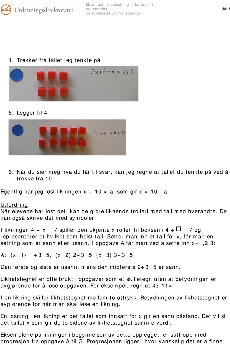 I likningen 4 + x = 7 spiller den ukjente x rollen til boksen i 4 + = 7 og representerer et hvilket som helst tall. Setter man inn et tall for x, får man en setning som er sann eller usann.