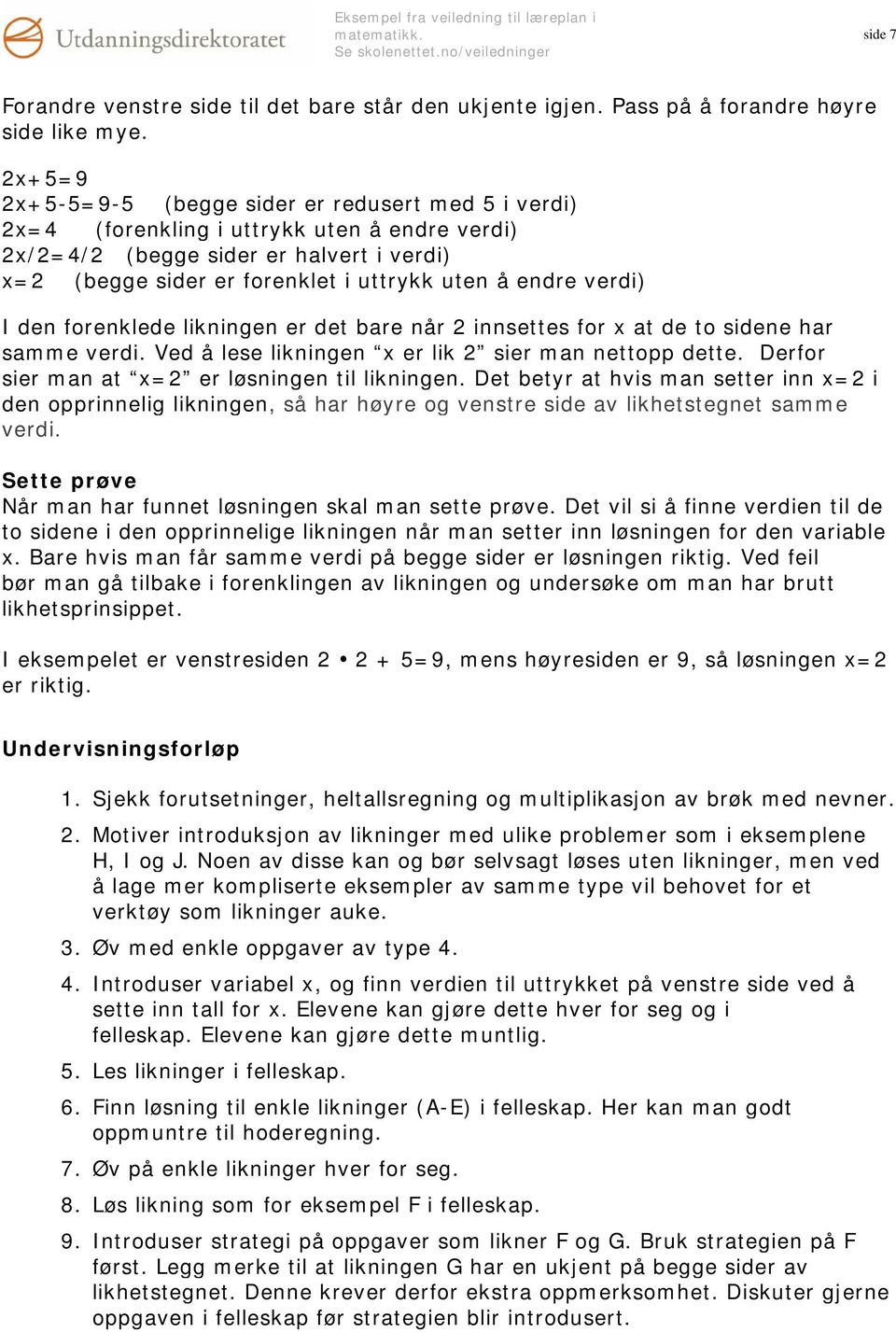 verdi) I den forenklede likningen er det bare når 2 innsettes for x at de to sidene har samme verdi. Ved å lese likningen x er lik 2 sier man nettopp dette.