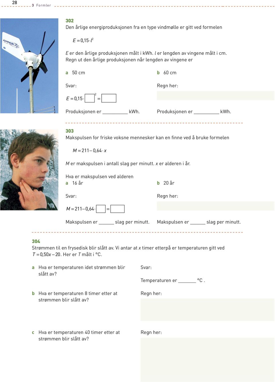 Produksjonen er kwh. 303 Makspulsen for friske voksne mennesker kan en finne ved å bruke formelen M 11 0,64 M er makspulsen i antall slag per minutt. er alderen i år.