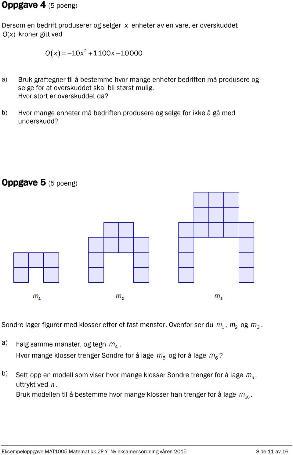 Oppgave 5 (5 poeng) Sondre lager figurer med klosser etter et fast mønster. Ovenfor ser du m 1, m 2 og m 3. a) Følg samme mønster, og tegn m 4.