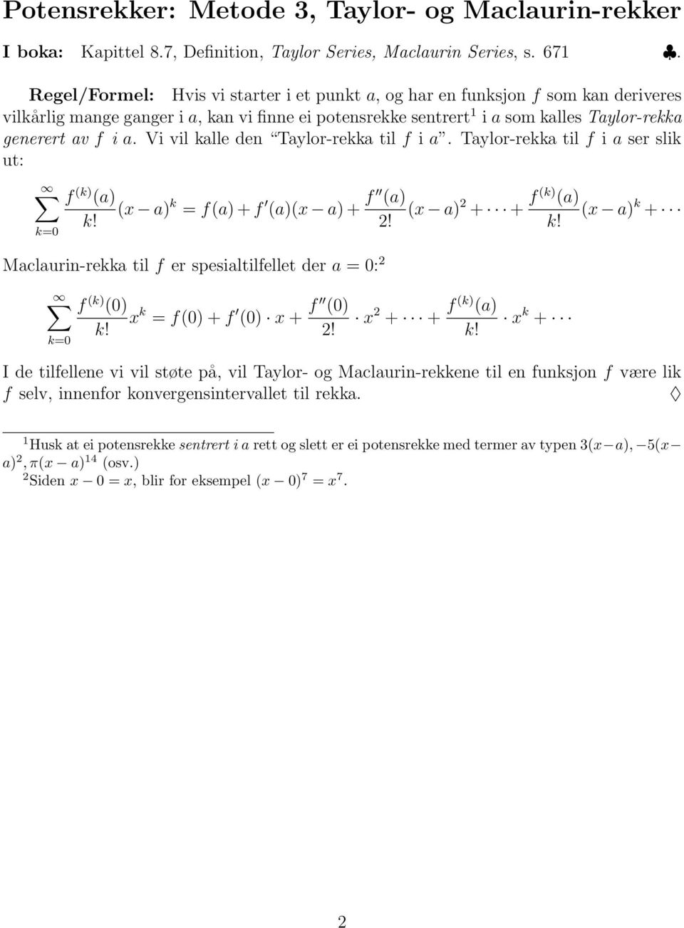 k=0 f (k) (a) (x a) k = f(a) + f (a)(x a) + f (a)! Maclaurin-rekka til f er spesialtilfellet der a = 0: k=0 (x a) + + f (k) (a) (x a) k + f (k) (0) x k = f(0) + f (0) x + f (0) x + + f (k) (a) x k +!